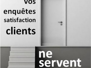 Vos enquêtes de satisfaction clients ne servent à rien !