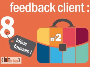 8 idées fausses autour du feedback client ! – idée N°2