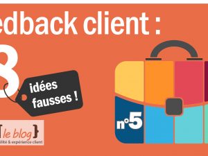 8 idées fausses autour du feedback client – Idée n°5
